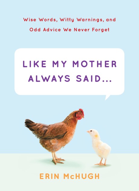 Cover image for Like My Mother Always Said... Wise Words, Witty Warnings, and Odd Advice We Never Forget