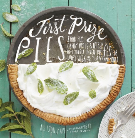 Cover image for First Prize Pies Shoo-Fly, Candy Apple, and Other Deliciously Inventive Pies for Every Week of the Year (and More)