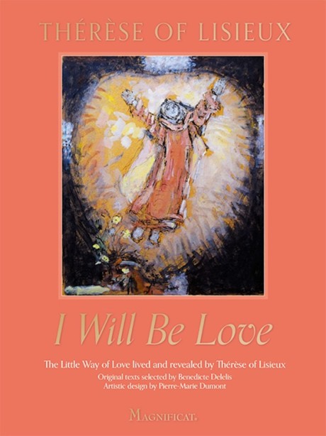 Cover image for I Will Be Love The Little Way of Love Lived and Revealed by Thérèse of Lisieux
