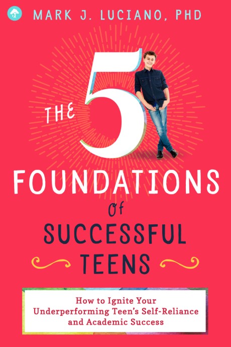 Cover image for 5 Foundations of Successful Teens How to Ignite Your Underperforming Teen's Self-Reliance and Academic Success