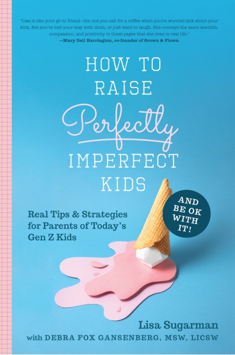 Cover image for How to Raise Perfectly Imperfect Kids and Be OK with It Real Tips & Strategies for Parents of Today’s Gen Z Kids