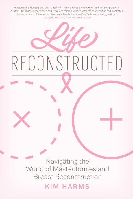 Cover image for Life Reconstructed Navigating the World of Mastectomies and Breast Reconstruction