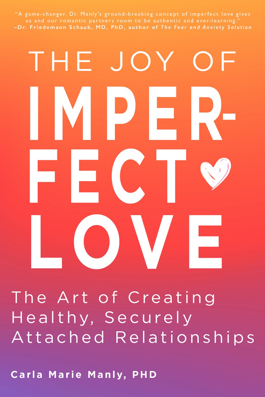 Joy of Imperfect Love The Art of Creating Healthy, Securely Attached Relationships
