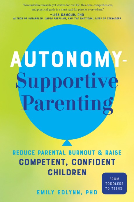 Cover image for Autonomy-Supportive Parenting Reduce Parental Burnout and Raise Competent, Confident Children