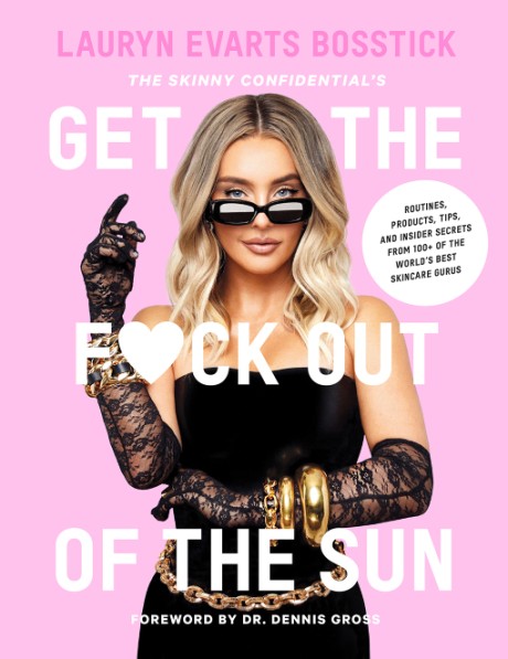 Skinny Confidential's Get the F*ck Out of the Sun Routines, Products, Tips, and Insider Secrets from 100+ of the World's Best Skincare Gurus