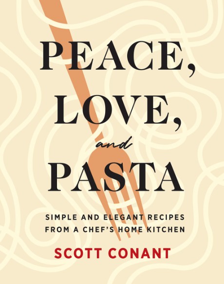 Cover image for Peace, Love, and Pasta Simple and Elegant Recipes from a Chef's Home Kitchen