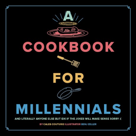 Cover image for Cookbook for Millennials And Literally Anyone Else but IDK If the Jokes Will Make Sense Sorry :(