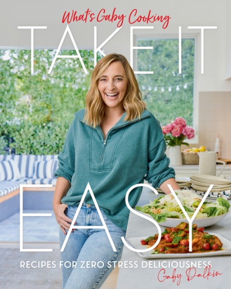 Cover image for What's Gaby Cooking: Take It Easy Recipes for Zero Stress Deliciousness