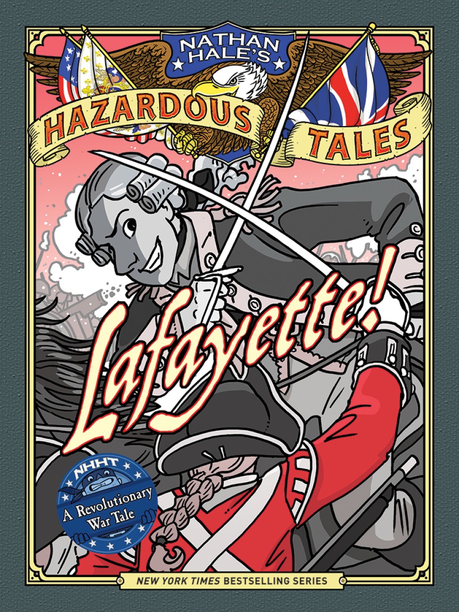 Lafayette! (Nathan Hale's Hazardous Tales #8) A Revolutionary War Tale