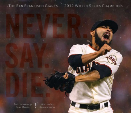 Cover image for Never. Say. Die. The 2012 World Championship San Francisco Giants