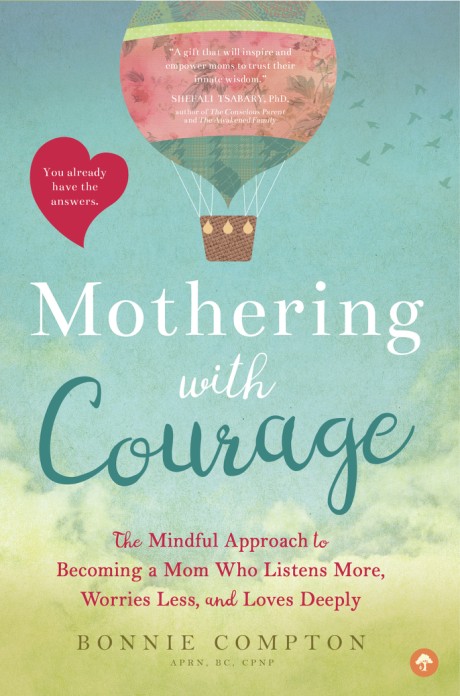 Cover image for Mothering with Courage The Mindful Approach to Becoming a Mom Who Listens More, Worries Less, and Loves Deeply