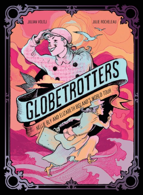Globetrotters: Nellie Bly and Elizabeth Bisland's World Tour A Graphic Novel