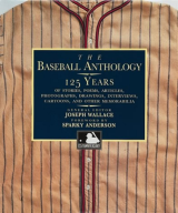 Baseball Anthology 125 Years of Stories, Poems, Articles, Photographs, Drawings, Interviews, Cartoons, and Other Memorabilia