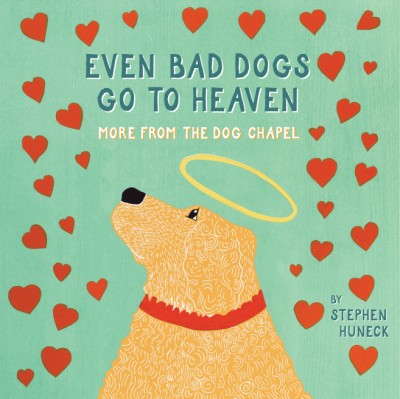 Even Bad Dogs Go to Heaven More from the Dog Chapel