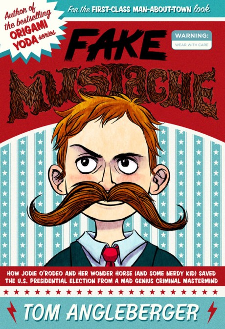 Cover image for Fake Mustache Or, How Jodie O'Rodeo and Her Wonder Horse (and Some Nerdy Kid) Saved the U.S. Presidential Election from a Mad Genius Criminal Mastermind