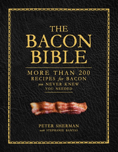 Cover image for Bacon Bible More Than 200 Recipes for Bacon You Never Knew You Needed