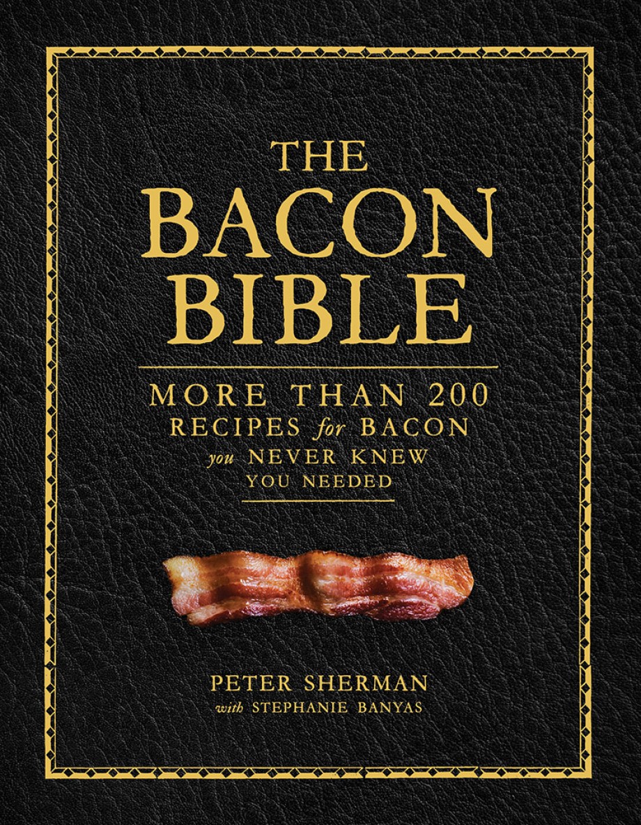 Cover for Bacon Bible More Than 200 Recipes for Bacon You Never Knew You Needed