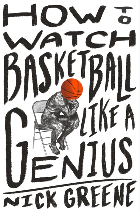 Cover image for How to Watch Basketball Like a Genius What Game Designers, Economists, Ballet Choreographers, and Theoretical Astrophysicists Reveal About the Greatest Game on Earth