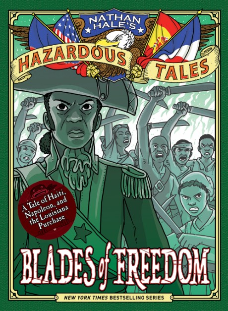 Cover image for Blades of Freedom (Nathan Hale’s Hazardous Tales #10) A Tale of Haiti, Napoleon, and the Louisiana Purchase