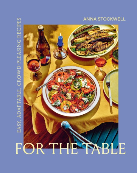 Cover image for For the Table Easy, Adaptable, Crowd-Pleasing Recipes