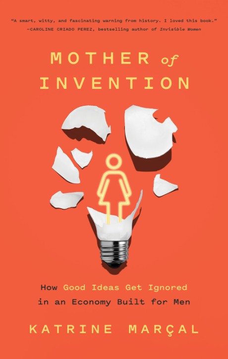 Cover image for Mother of Invention How Good Ideas Get Ignored in an Economy Built for Men