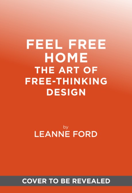 Cover image for Feel Free Home The Art of Free-Thinking Design