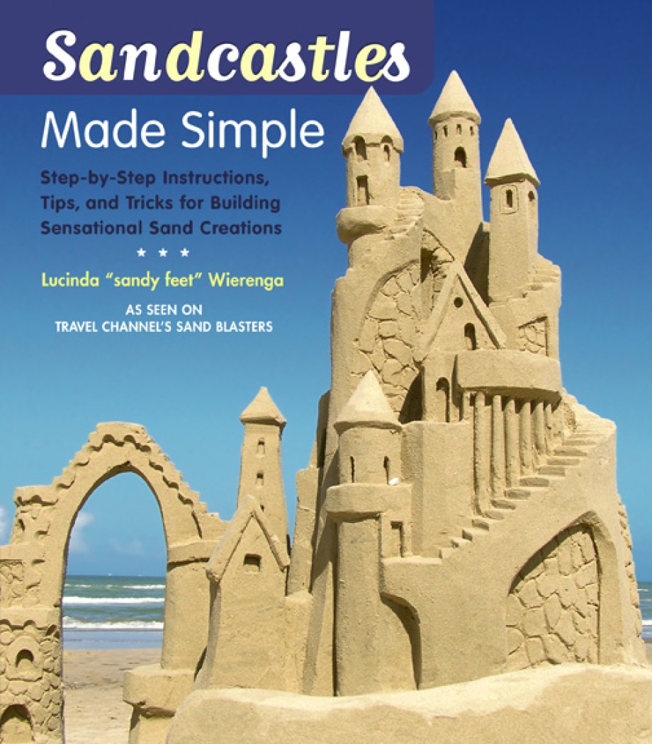 Sandcastles Made Simple Step-by-Step Instructions, Tips, and Tricks for Building Sensational Sand Creations