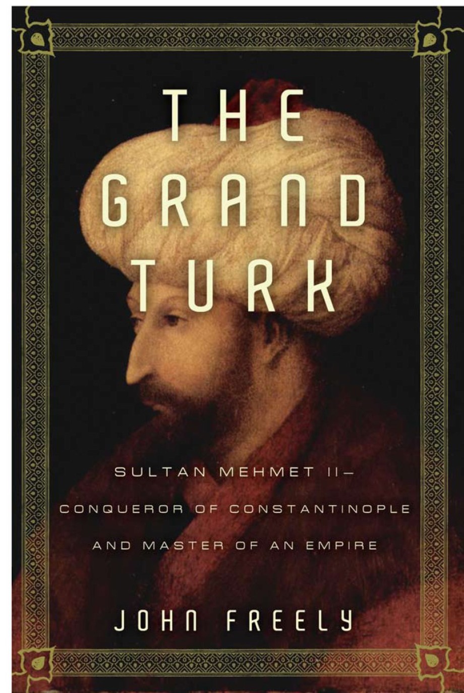 Grand Turk Sultan Mehmet II-Conqueror of Constantinople and Master of an Empire