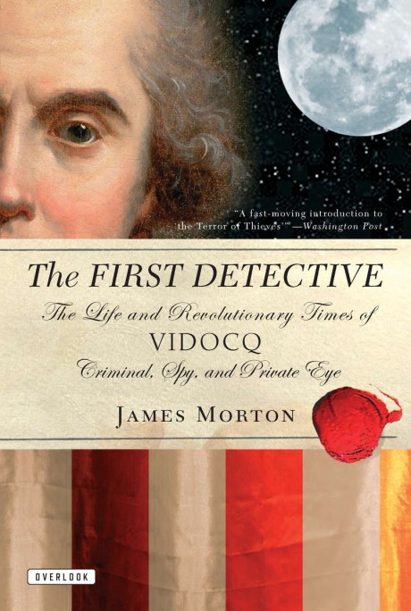 Cover image for First Detective The Life and Revolutionary Times of Vidocq: Criminal, Spy, and Private Eye