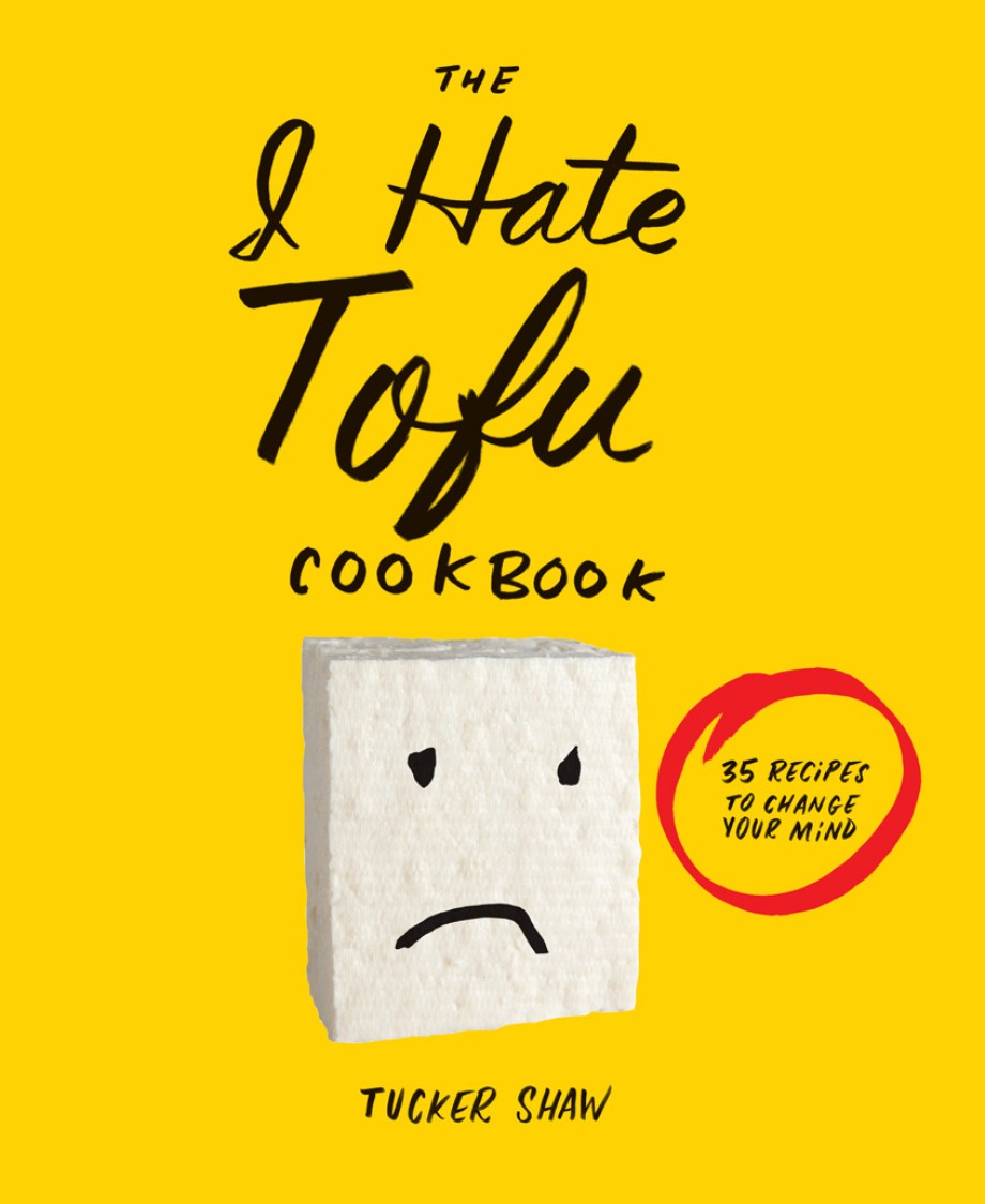 Cover for I Hate Tofu Cookbook 35 Recipes to Change Your Mind