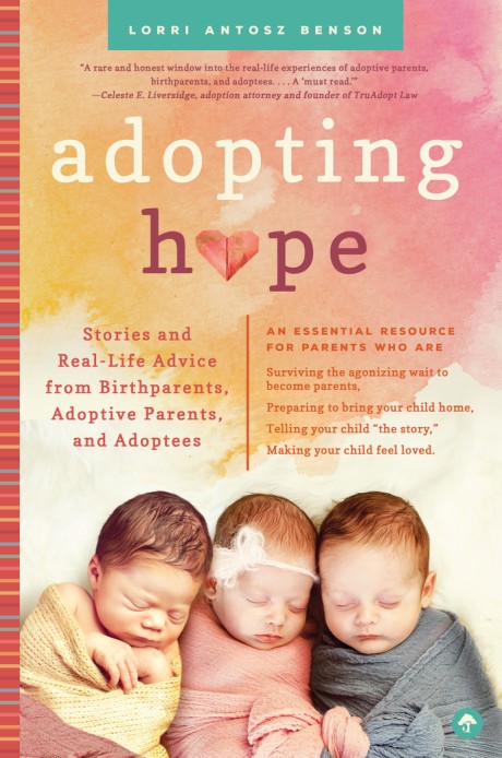 Cover image for Adopting Hope Stories and Real Life Advice from Birthparents, Adoptive Parents, and Adoptees
