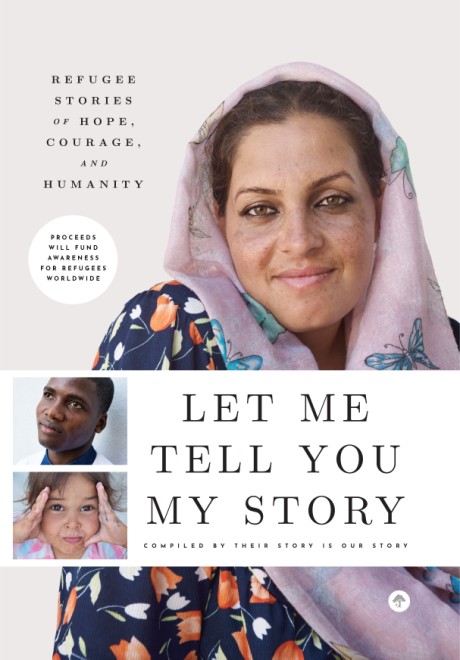 Cover image for Let Me Tell You My Story Refugee Stories of Hope, Courage, and Humanity