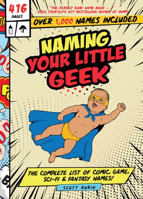 Cover image for Naming Your Little Geek The Complete List of Comic Book, Video Games, Sci-Fi, & Fantasy Names