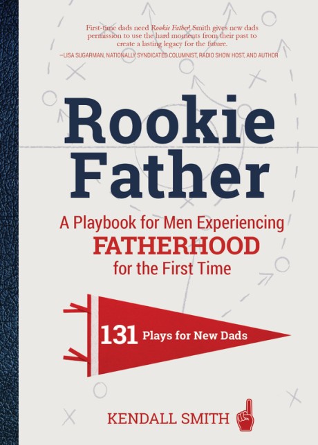 Cover image for Rookie Father A Playbook for Men Experiencing Fatherhood for the First Time
