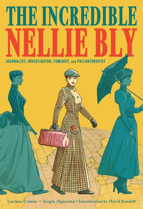 Cover image for Incredible Nellie Bly Journalist, Investigator, Feminist, and Philanthropist