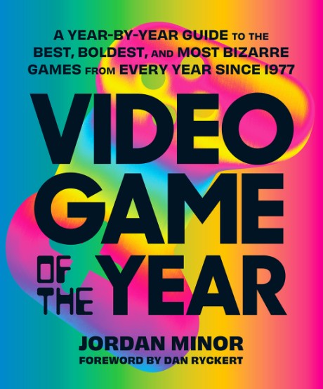 Cover image for Video Game of the Year A Year-by-Year Guide to the Best, Boldest, and Most Bizarre Games from Every Year Since 1977
