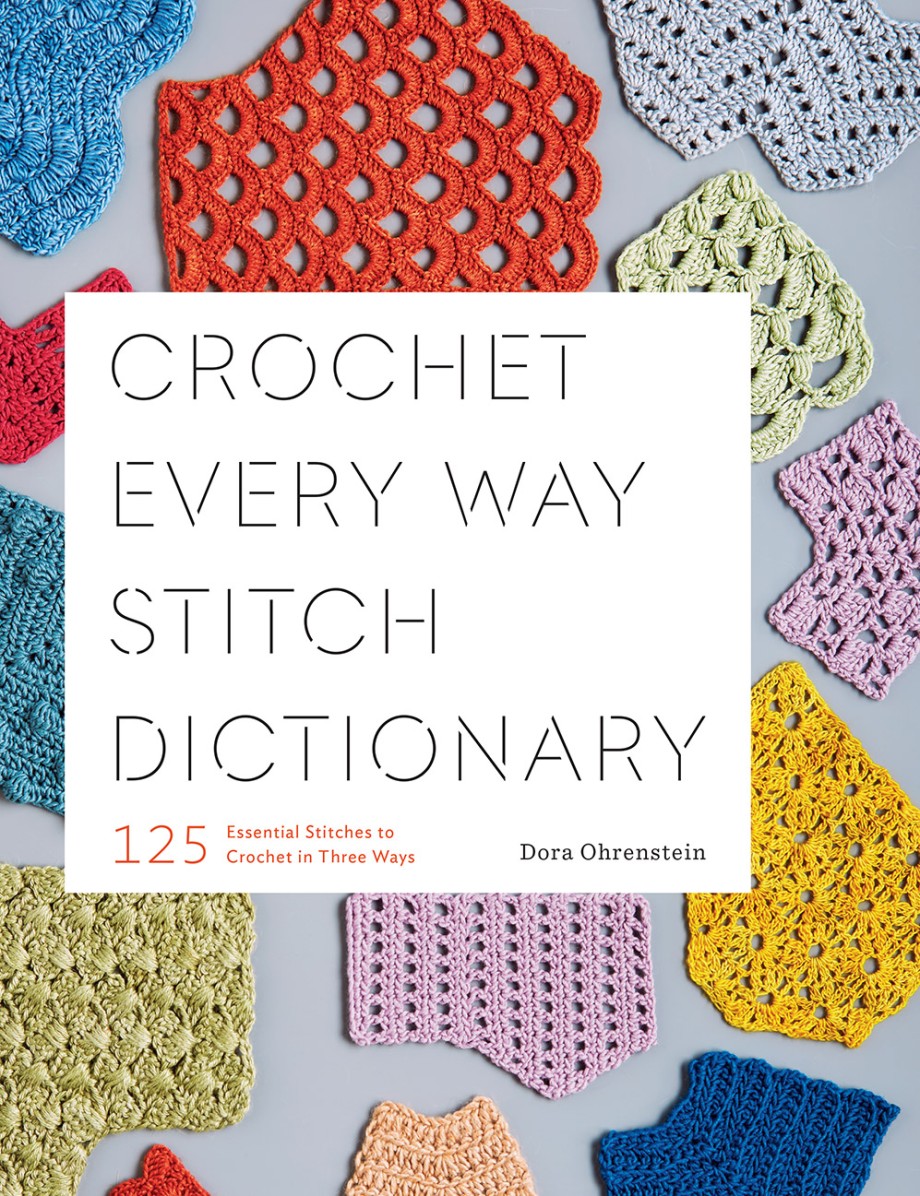 Crochet Every Way Stitch Dictionary 125 Essential Stitches to Crochet in Three Ways