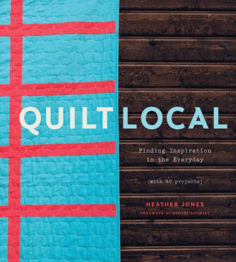 Cover image for Quilt Local Finding Inspiration in the Everyday (with 40 Projects)