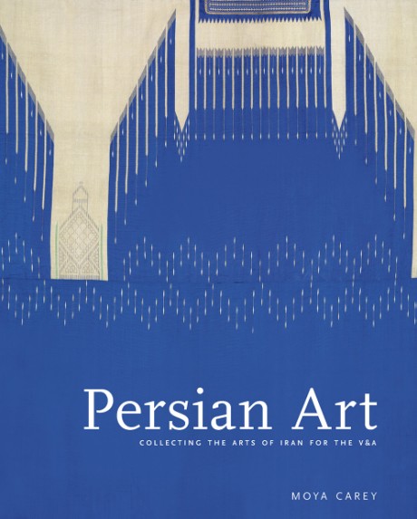 Cover image for Persian Art Collecting the Arts of Iran for the V&A