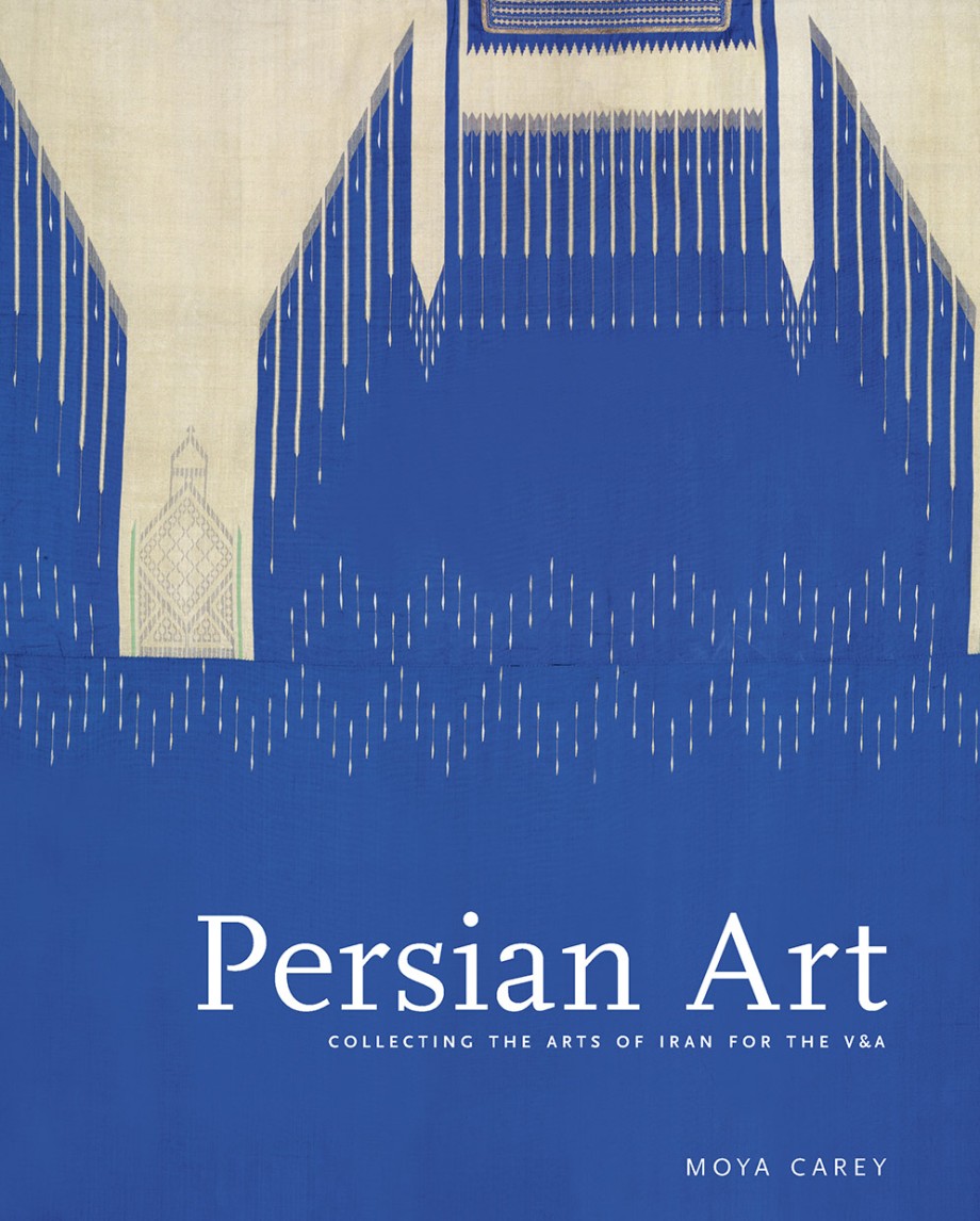 Persian Art Collecting the Arts of Iran for the V&A