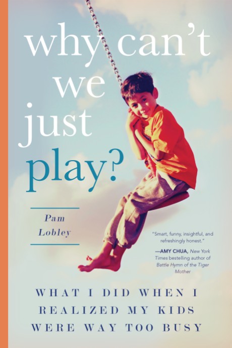 Cover image for Why Can't We Just Play? What I Did When I Realized My Kids Were Way Too Busy