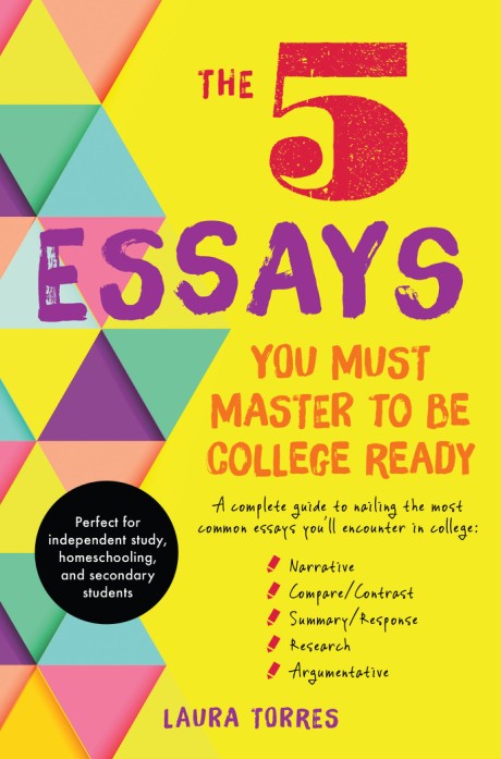 Cover image for 5 Essays You Must Master to Be College Ready A Complete Guide to Nailing the Most Common Essays You'll Encounter in College