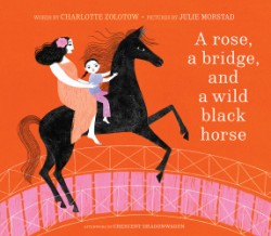 Cover image for Rose, a Bridge, and a Wild Black Horse The Classic Picture Book, Reimagined