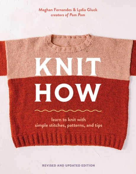 Knit How (Revised and Updated Edition) Learn to Knit with Simple Stitches, Patterns & Tips