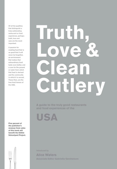 Truth, Love & Clean Cutlery A Guide to the Truly Good Restaurants and Food Experiences of the USA
