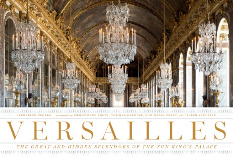 Cover image for Versailles The Great and Hidden Splendors of the Sun King's Palace