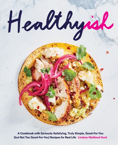Cover image for Healthyish A Cookbook with Seriously Satisfying, Truly Simple, Good-For-You (but not too Good-For-You) Recipes for Real Life