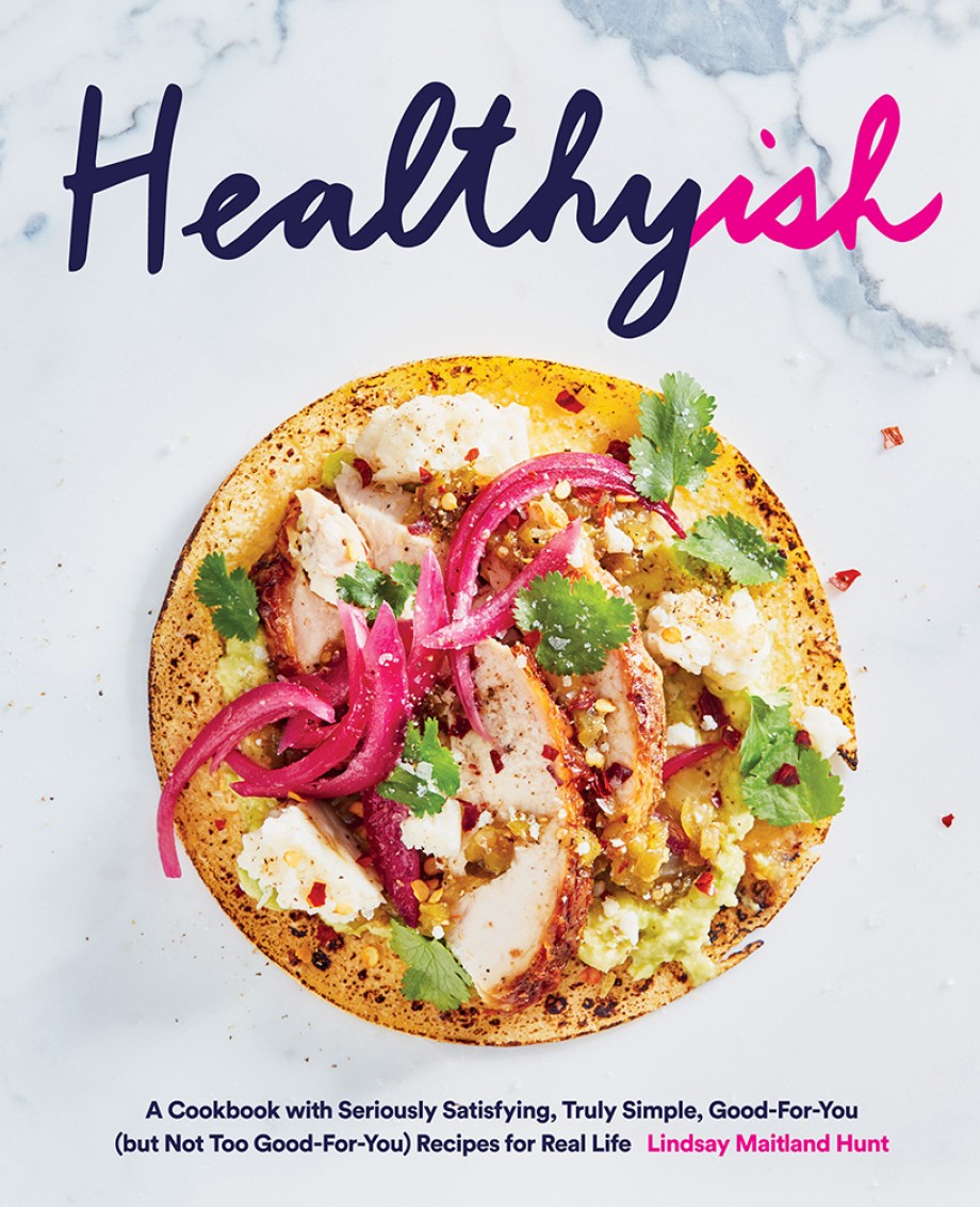 Cover for Healthyish A Cookbook with Seriously Satisfying, Truly Simple, Good-For-You (but not too Good-For-You) Recipes for Real Life