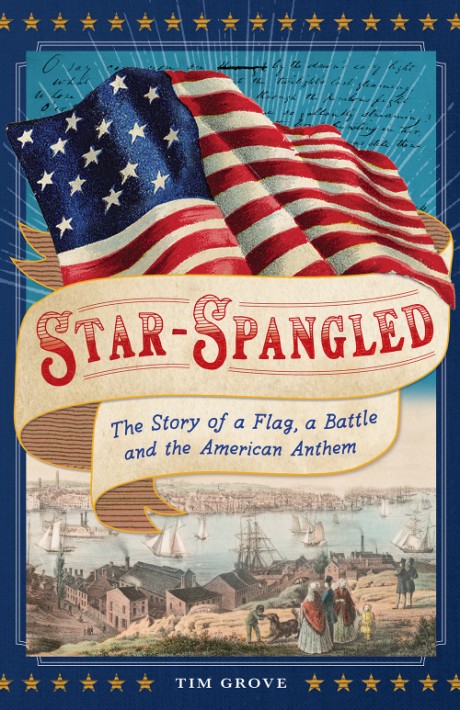 Cover image for Star-Spangled The Story of a Flag, a Battle, and the American Anthem