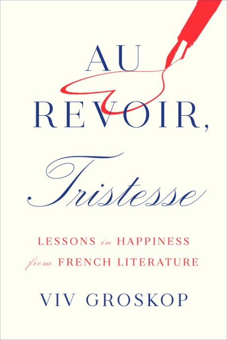 Cover image for Au Revoir, Tristesse Lessons in Happiness from French Literature